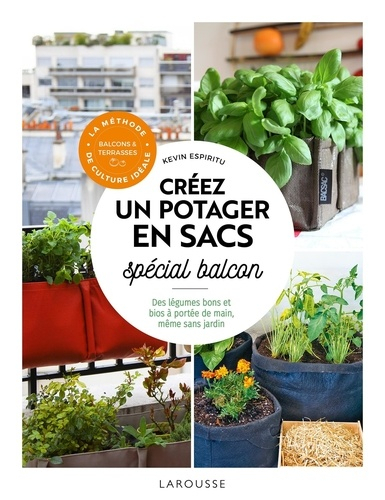 Créer un potager en sacs spécial balcon - Des légumes bons et bios à portée  de main, même sans jardin - Larousse - 9782035984500 - Livre 