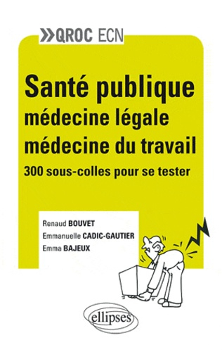 Santé publique - Médecine légale - Médecine du travail - 300 sous-colles  pour se tester - Renaud BOUVET, Emma BAJEUX, Emmanuelle CADIC-GAUTIER -  9782729873462 - Livre 