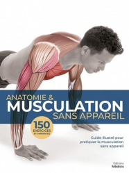 Anatomie & musculation sans appareil. Guide illustré pour pratiquer la musculation sans appareil