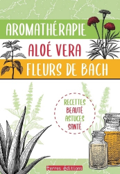 Aromathérapie, aloe vera, fleurs de Bach