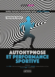 Auto hypnose pour le sportif : manuel pratique d'entraînement mental pour performer