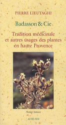 Badasson et Cie Tradition médicinale et autres usages des plantes en haute Provence