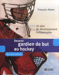 Devenir gardien de but au hockey. Un plan de développement indispensable, 3e édition revue et corrigée