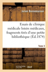 Essais de clinique médicale loisirs médicaux, fragments tirés d'une petite bibliothèque Tome 3