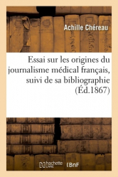 Essai sur les origines du journalisme médical français, suivi de sa bibliographie