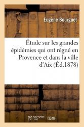 Étude sur les grandes épidémies qui ont régné en Provence et dans la ville d'Aix en particulier