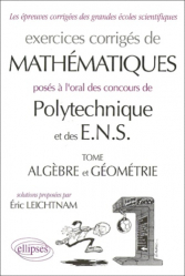 Exercices corrigés de mathématiques posés à l'oral des concours de Polytechnique et des ENS Algèbre et géométrie