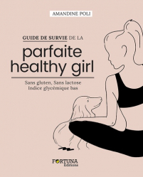 Guide de survie de la parfaite healthy girl - Sans gluten, sans lactose, indice glycémique bas