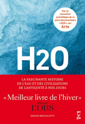 H2O : LA FASCINANTE HISTOIRE DE L'EAU ET DES CIVILISATIONS, DE L'ANTIQUITE A NOS JOURS  | 