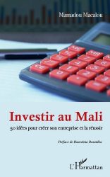 Investir au Mali. 50 idées pour créer son entreprise et la réussir