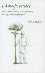 L'âme forestière Trois siècle d'idéal et d'expérience du corps forestier français