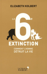 La sixième extinction - Comment l'homme détruit la vie