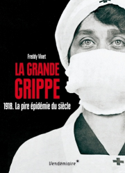 La Grande Grippe. 1918. La pire épidémie du siècle Histoire de la grippe espagnole