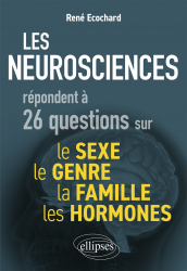 A paraitre de la Editions ellipses : Livres à paraitre de l'éditeur, Les neurosciences répondent à 26 questions sur le sexe, le genre, la famille, les hormones