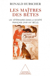 Les maitres des bêtes Les vétérinaires dans la société française (XVIIIème-XXème siècles)
