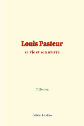 Louis Pasteur : sa vie et son œuvre