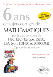 8 ans de sujets corrigés de mathématiques posés aux concours HEC, ESSEC, ESCP Europe, EM Lyon, EDHEC