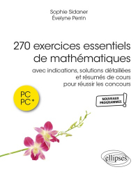 270 exercices essentiels de mathématiques avec indications et solutions détaillées et résumés de cours pour réussir les concours en PC et PC*