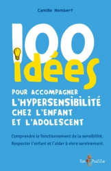 100 idées pour accompagner l'hypersensibilite chez l'enfant et l'adolescent