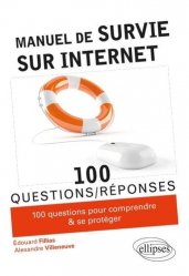 Manuel de survie sur Internet : 100 conseils pour comprendre & se protéger
