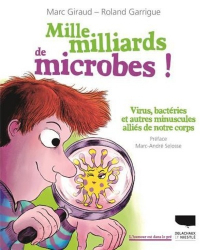 Mille milliards de microbes. Virus, bactéries et autres minuscules alliés