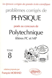 Problèmes corrigés de Physique posés aux concours de Polytechnique filière PC et MP Tome 8