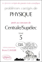 Problèmes corrigés de Physique posés aux concours de Centrale / Supélec Tome 5