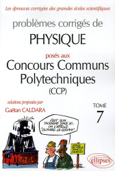 Problèmes corrigés de Physique posés aux Concours Communs Polytechniques (CCP) Tome 7