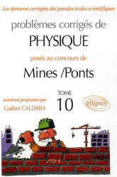 Problèmes corrigés de physique posés au concours de Mines / Ponts Tome 10