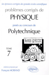 Problèmes corrigés de Physique posés aux concours de Polytechnique Tome 7