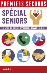 Premiers secours / spécial séniors : le livre qui va vous apprendre à sauver des vies