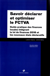 Savoir déclarer et optimiser le FCTVA. Guide pratique des finances locales intégrant la loi de finances 2016 et les nouveaux états déclaratifs, 2e édition