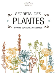Secrets des plantes / pour se soigner naturellement : 250 plantes, 230 recettes