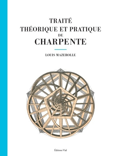 Traité théorique et pratique de charpente , le Mazerolle - vial - 9782851012395 - 